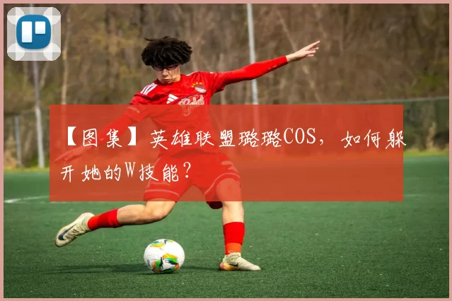 【图集】英雄联盟璐璐COS，如何躲开她的W技能？