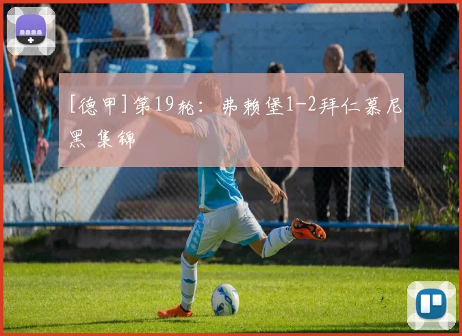 [德甲]第19轮：弗赖堡1-2拜仁慕尼黑 集锦