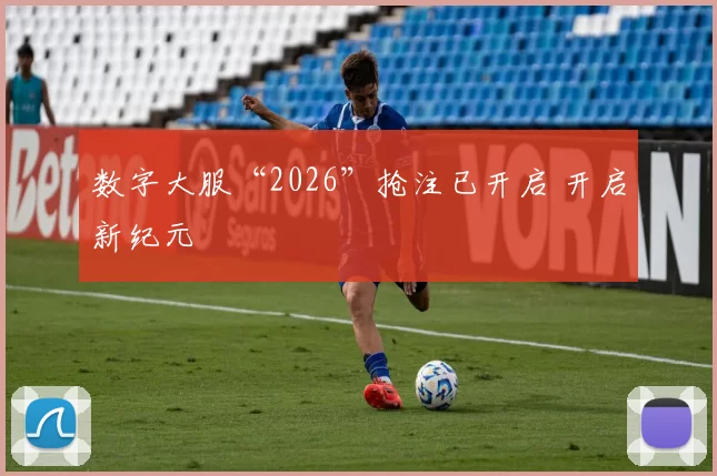数字大服“2026”抢注已开启 开启新纪元