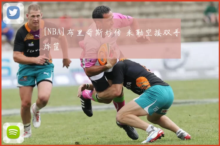 [NBA]布里奇斯妙传 米勒空接双手炸筐