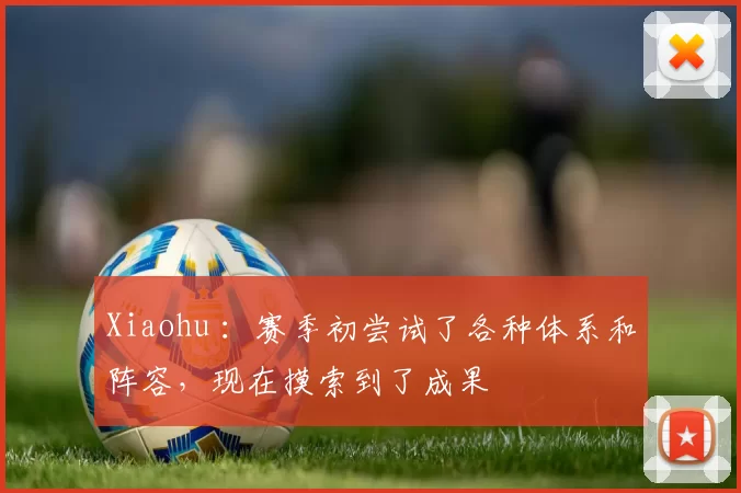 Xiaohu ：赛季初尝试了各种体系和阵容，现在摸索到了成果