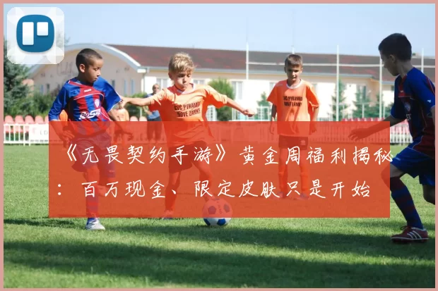 《无畏契约手游》黄金周福利揭秘：百万现金、限定皮肤只是开始