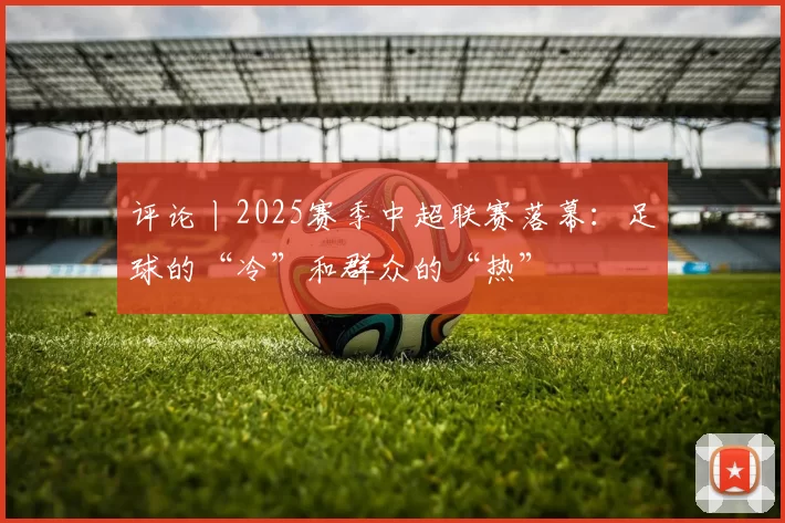 评论丨2025赛季中超联赛落幕：足球的“冷”和群众的“热”