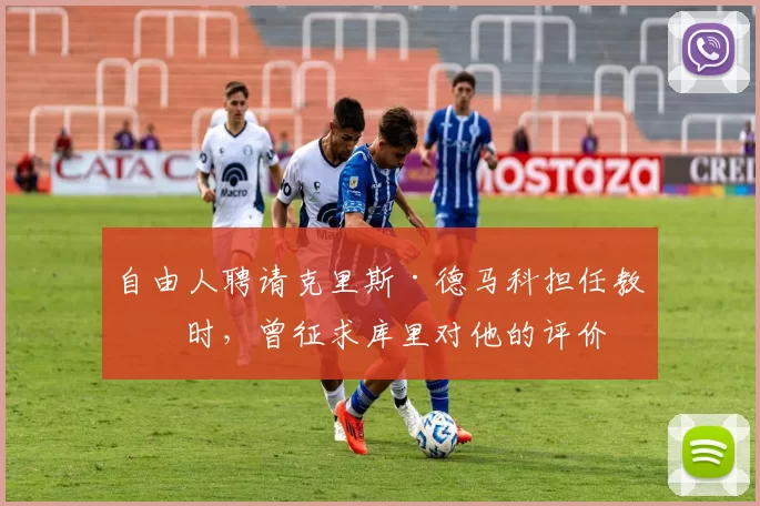 自由人聘请克里斯·德马科担任教练时，曾征求库里对他的评价